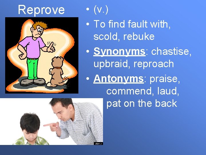 Reprove • (v. ) • To find fault with, scold, rebuke • Synonyms: chastise,