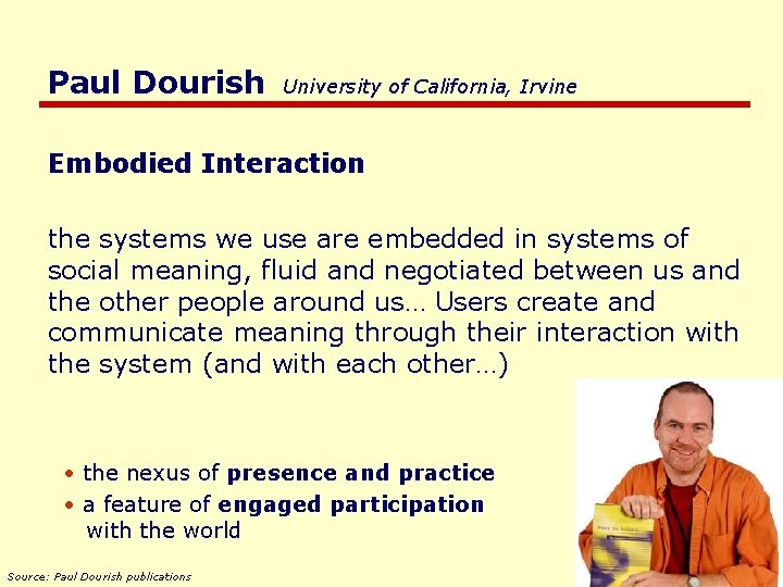 Paul Dourish University of California, Irvine Embodied Interaction the systems we use are embedded