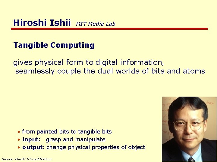 Hiroshi Ishii MIT Media Lab Tangible Computing gives physical form to digital information, seamlessly