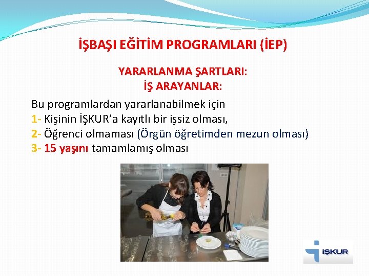 İŞBAŞI EĞİTİM PROGRAMLARI (İEP) YARARLANMA ŞARTLARI: İŞ ARAYANLAR: Bu programlardan yararlanabilmek için 1 -