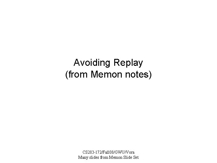Avoiding Replay (from Memon notes) CS 283 -172/Fall 08/GWU/Vora Many slides from Memon Slide