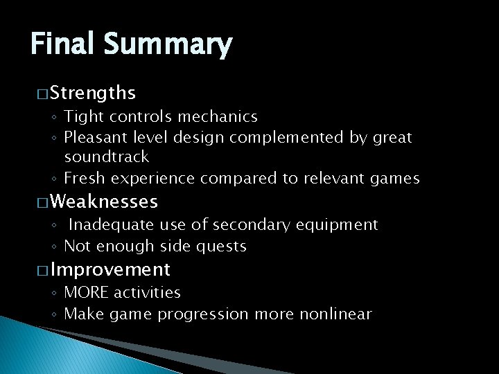 Final Summary � Strengths ◦ Tight controls mechanics ◦ Pleasant level design complemented by