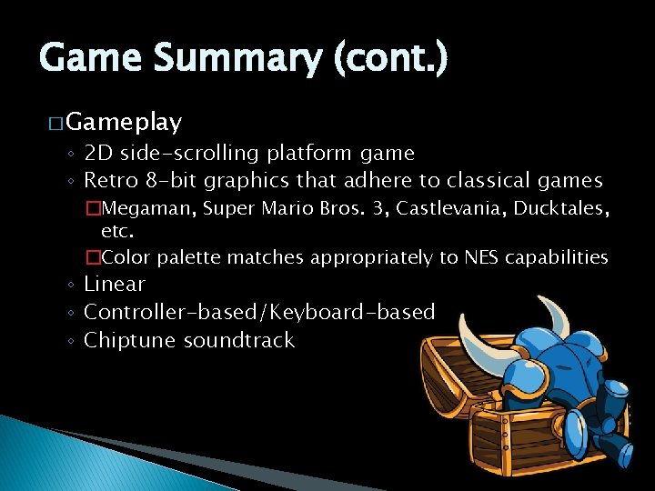 Game Summary (cont. ) � Gameplay ◦ 2 D side-scrolling platform game ◦ Retro