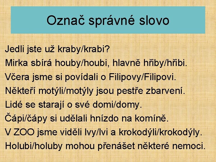 Označ správné slovo Jedli jste už kraby/krabi? Mirka sbírá houby/houbi, hlavně hřiby/hřibi. Včera jsme