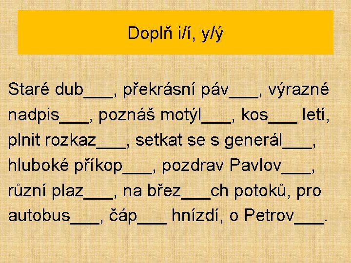Doplň i/í, y/ý Staré dub___, překrásní páv___, výrazné nadpis___, poznáš motýl___, kos___ letí, plnit