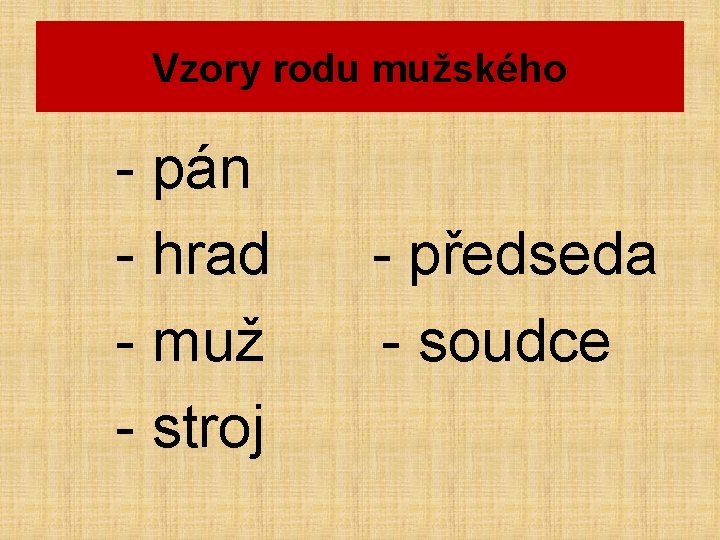 Vzory rodu mužského - pán - hrad - muž - stroj - předseda -