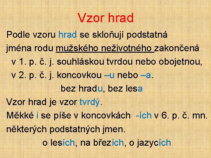 Vzor hrad Podle vzoru hrad se skloňují podstatná jména rodu mužského neživotného zakončená v