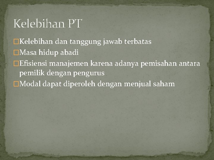 Kelebihan PT �Kelebihan dan tanggung jawab terbatas �Masa hidup abadi �Efisiensi manajemen karena adanya