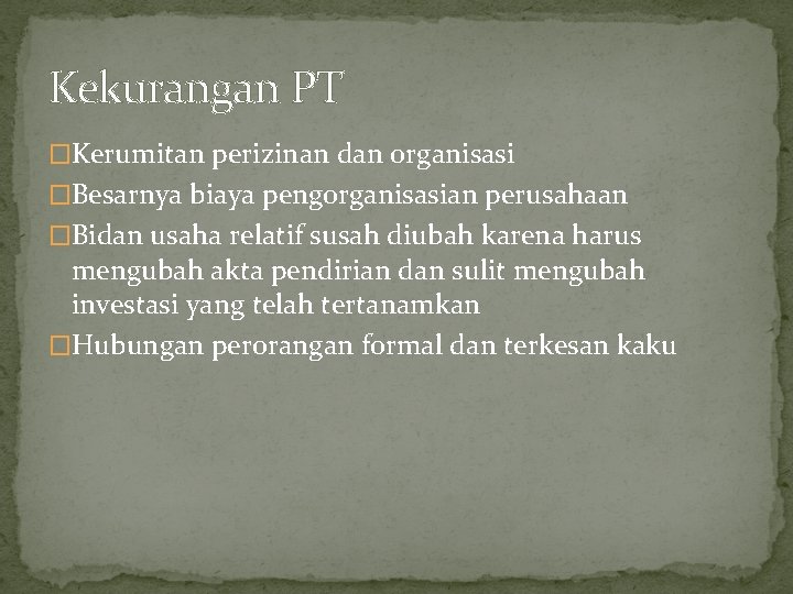 Kekurangan PT �Kerumitan perizinan dan organisasi �Besarnya biaya pengorganisasian perusahaan �Bidan usaha relatif susah