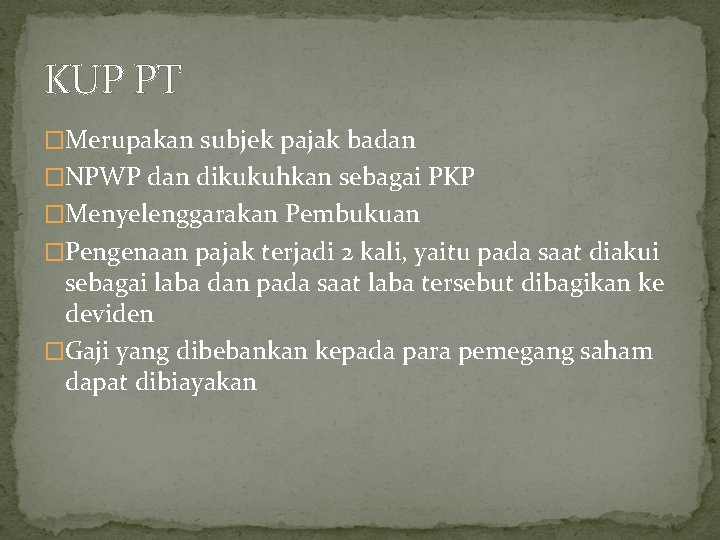 KUP PT �Merupakan subjek pajak badan �NPWP dan dikukuhkan sebagai PKP �Menyelenggarakan Pembukuan �Pengenaan