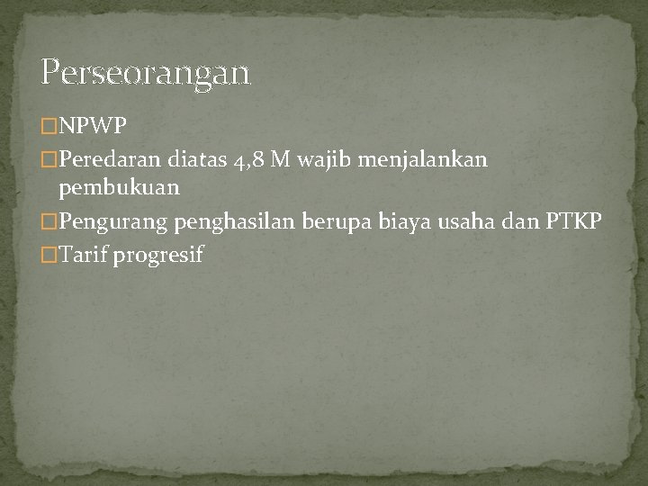 Perseorangan �NPWP �Peredaran diatas 4, 8 M wajib menjalankan pembukuan �Pengurang penghasilan berupa biaya