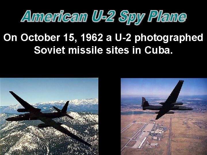 On October 15, 1962 a U-2 photographed Soviet missile sites in Cuba.  On October 15, 1962 a U-2 photographed Soviet missile sites in Cuba.