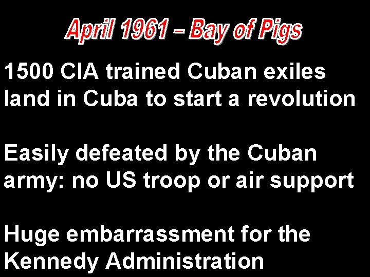 1500 CIA trained Cuban exiles land in Cuba to start a revolution Easily defeated 1500 CIA trained Cuban exiles land in Cuba to start a revolution Easily defeated