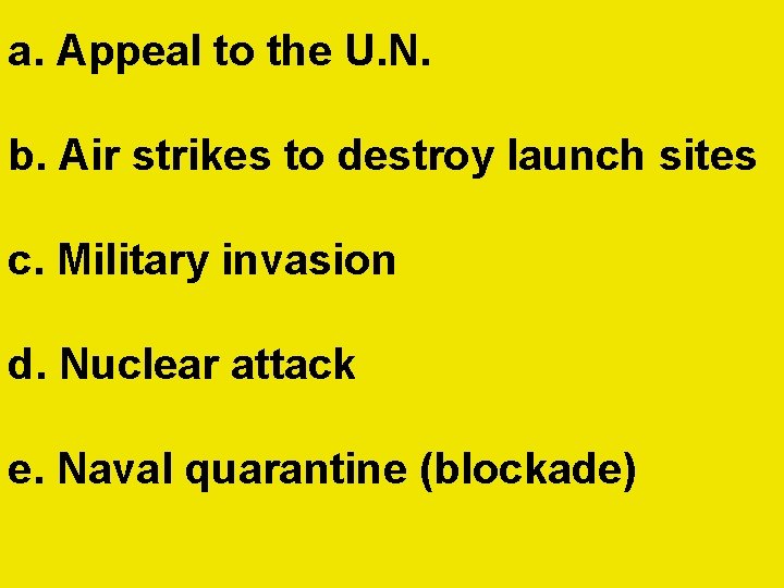 a. Appeal to the U. N. b. Air strikes to destroy launch sites c. a. Appeal to the U. N. b. Air strikes to destroy launch sites c.