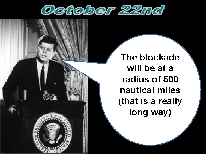 The blockade will be at a radius of 500 nautical miles (that is a The blockade will be at a radius of 500 nautical miles (that is a