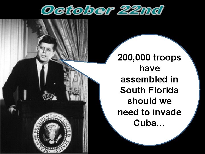 200, 000 troops have assembled in South Florida should we need to invade Cuba… 200, 000 troops have assembled in South Florida should we need to invade Cuba…