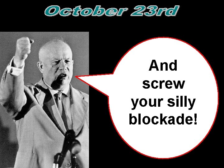 And screw your silly blockade!  And screw your silly blockade!