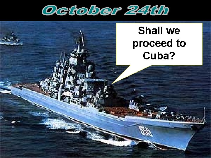Shall we proceed to Cuba?  Shall we proceed to Cuba?