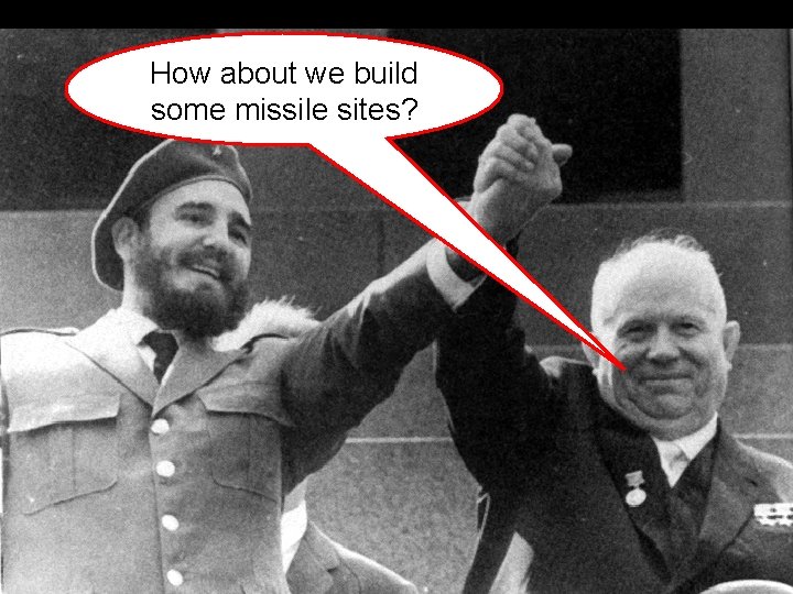How about we build some missile sites?  How about we build some missile sites?