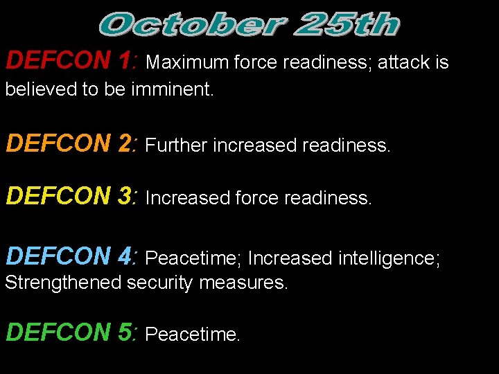 DEFCON 1: Maximum force readiness; attack is believed to be imminent. DEFCON 2: Further DEFCON 1: Maximum force readiness; attack is believed to be imminent. DEFCON 2: Further