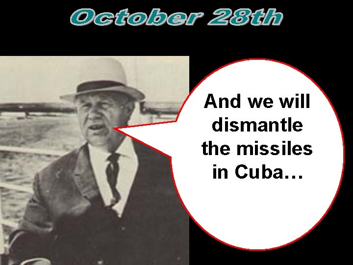 And we will dismantle the missiles in Cuba…  And we will dismantle the missiles in Cuba…