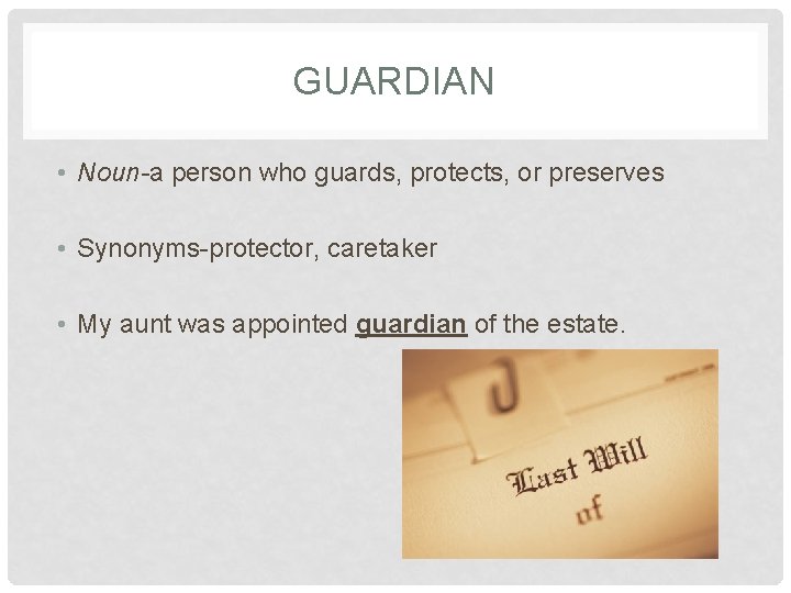 GUARDIAN • Noun-a person who guards, protects, or preserves • Synonyms-protector, caretaker • My