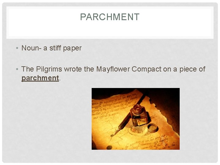 PARCHMENT • Noun- a stiff paper • The Pilgrims wrote the Mayflower Compact on