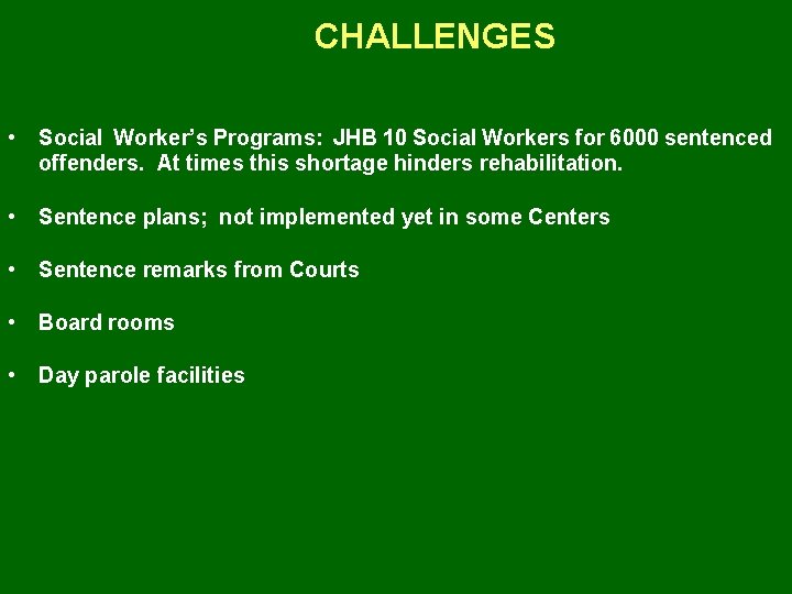 CHALLENGES • Social Worker’s Programs: JHB 10 Social Workers for 6000 sentenced offenders. At