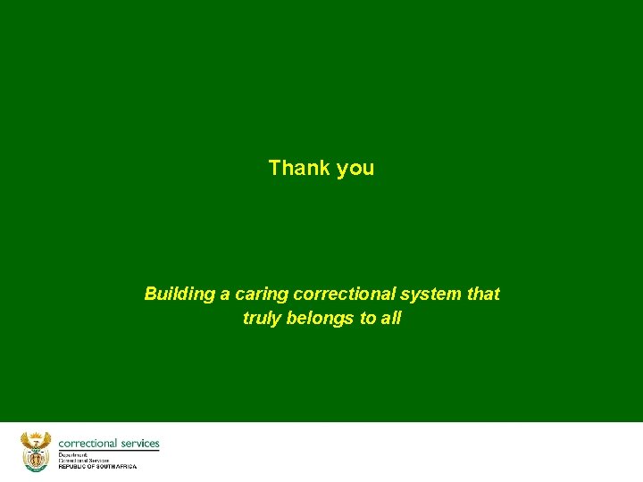 Thank you Building a caring correctional system that truly belongs to all 