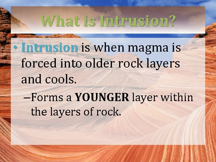 What is Intrusion? • Intrusion is when magma is forced into older rock layers