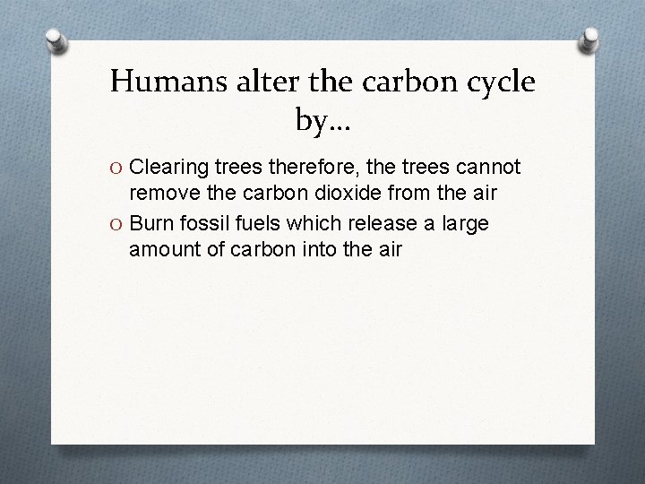 Humans alter the carbon cycle by… O Clearing trees therefore, the trees cannot remove