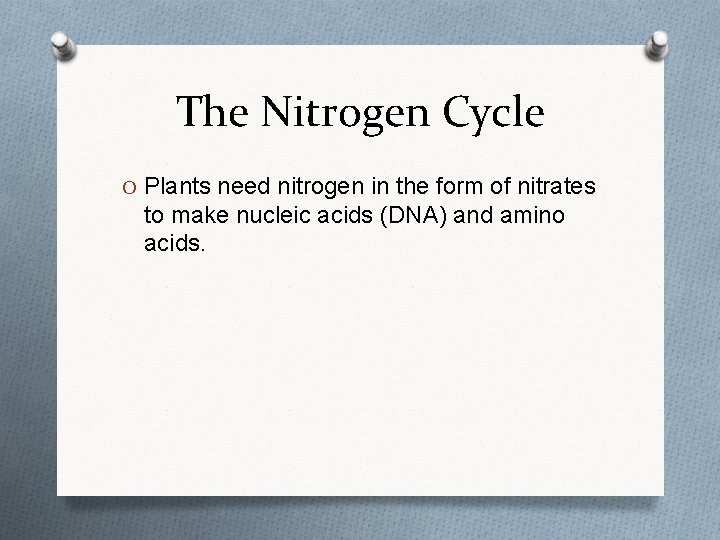 The Nitrogen Cycle O Plants need nitrogen in the form of nitrates to make