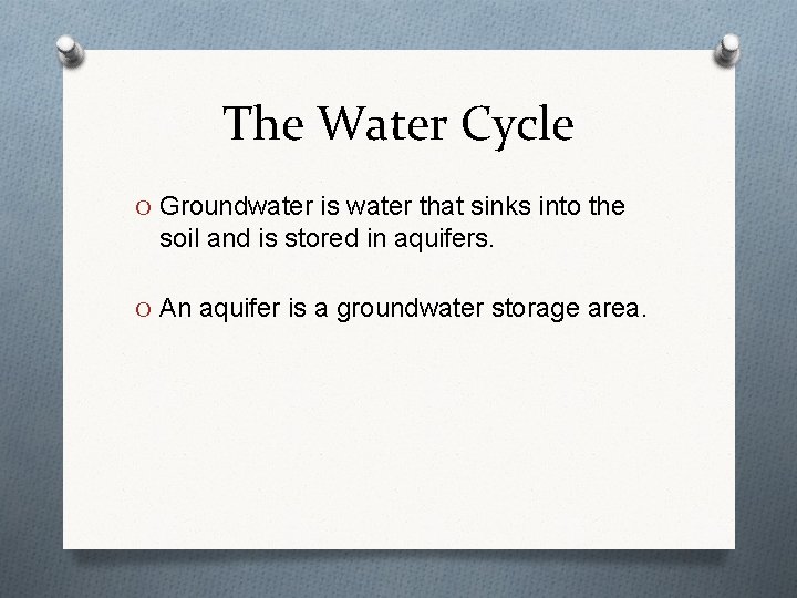 The Water Cycle O Groundwater is water that sinks into the soil and is