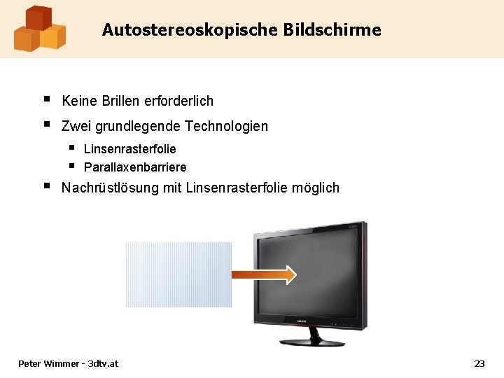 Autostereoskopische Bildschirme § § Keine Brillen erforderlich Zwei grundlegende Technologien § § § Linsenrasterfolie
