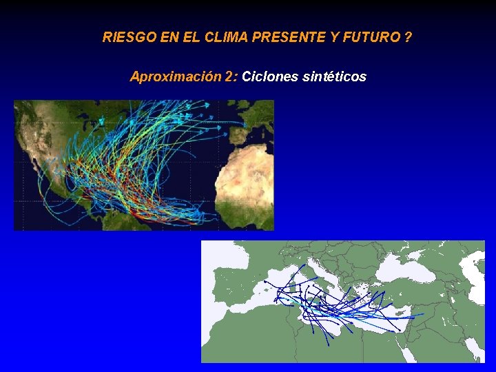 RIESGO EN EL CLIMA PRESENTE Y FUTURO ? Aproximación 2: Ciclones sintéticos 