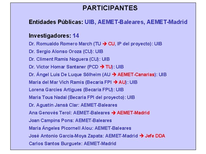 PARTICIPANTES Entidades Públicas: UIB, AEMET-Baleares, AEMET-Madrid Investigadores: 14 Dr. Romualdo Romero March (TU CU,