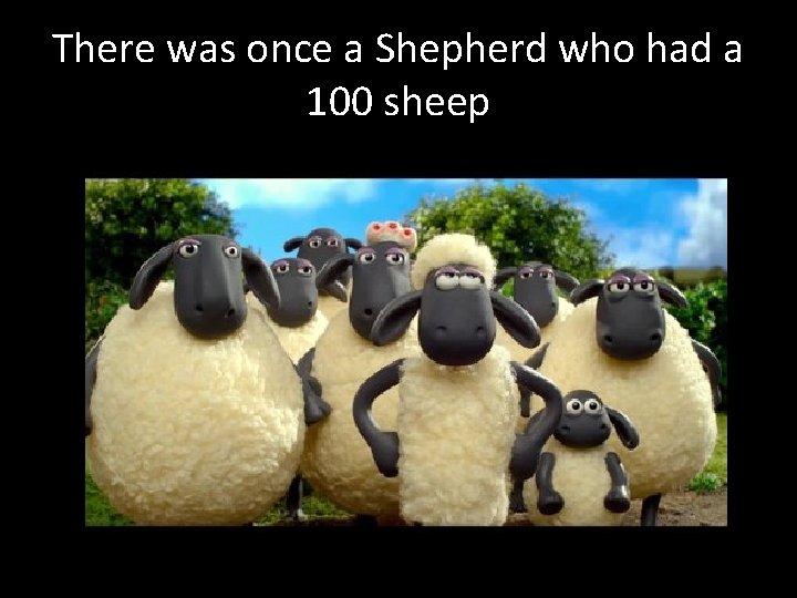 There was once a Shepherd who had a 100 sheep 