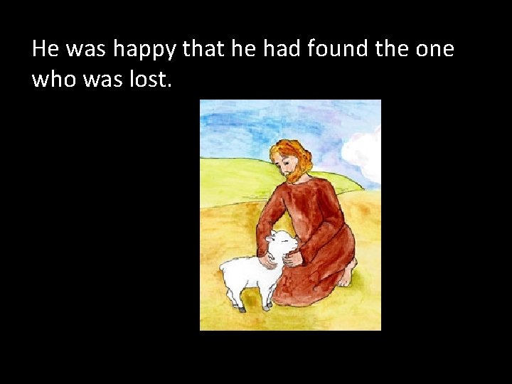 He was happy that he had found the one who was lost. 