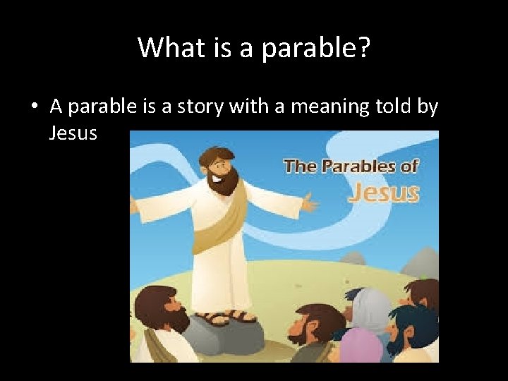 What is a parable? • A parable is a story with a meaning told