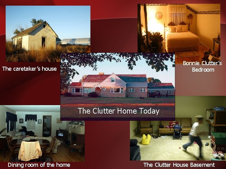 Bonnie Clutter’s Bedroom The caretaker’s house The Clutter Home Today Dining room of the