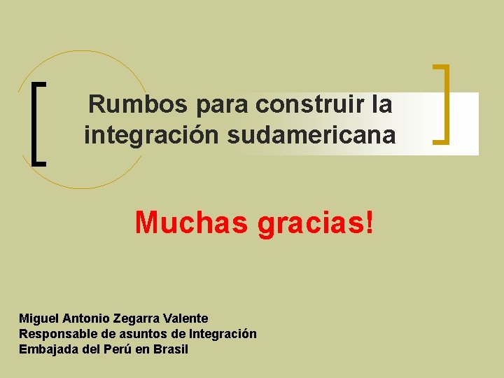 Rumbos para construir la integración sudamericana Muchas gracias! Miguel Antonio Zegarra Valente Responsable de
