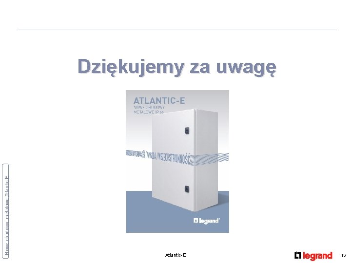 Nowe obudowy metalowe Atlantic-E Dziękujemy za uwagę Atlantic-E 12 