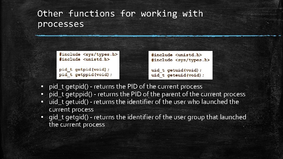 Other functions for working with processes • pid_t getpid() - returns the PID of Other functions for working with processes • pid_t getpid() - returns the PID of