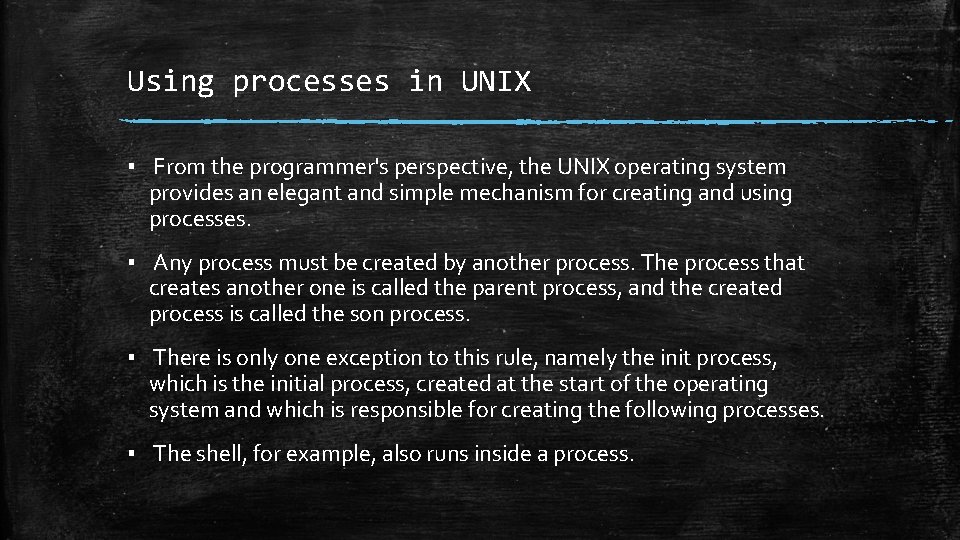 Using processes in UNIX ▪ From the programmer's perspective, the UNIX operating system provides Using processes in UNIX ▪ From the programmer's perspective, the UNIX operating system provides