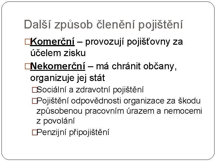 Další způsob členění pojištění �Komerční – provozují pojišťovny za účelem zisku �Nekomerční – má