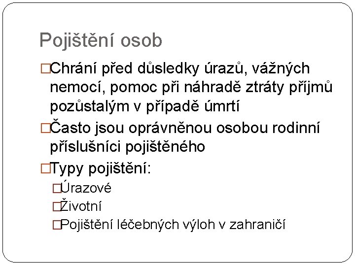 Pojištění osob �Chrání před důsledky úrazů, vážných nemocí, pomoc při náhradě ztráty příjmů pozůstalým