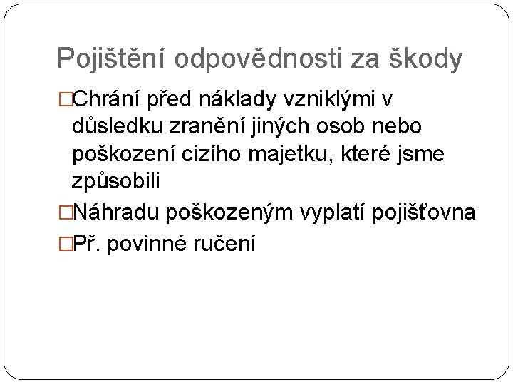 Pojištění odpovědnosti za škody �Chrání před náklady vzniklými v důsledku zranění jiných osob nebo