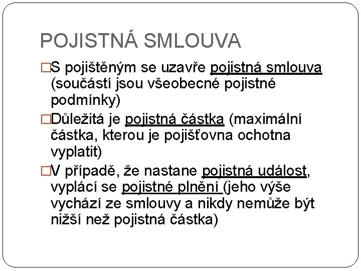 POJISTNÁ SMLOUVA �S pojištěným se uzavře pojistná smlouva (součástí jsou všeobecné pojistné podmínky) �Důležitá