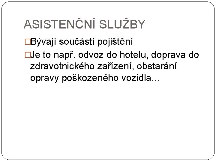 ASISTENČNÍ SLUŽBY �Bývají součástí pojištění �Je to např. odvoz do hotelu, doprava do zdravotnického