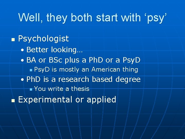 Well, they both start with ‘psy’ n Psychologist • Better looking… • BA or